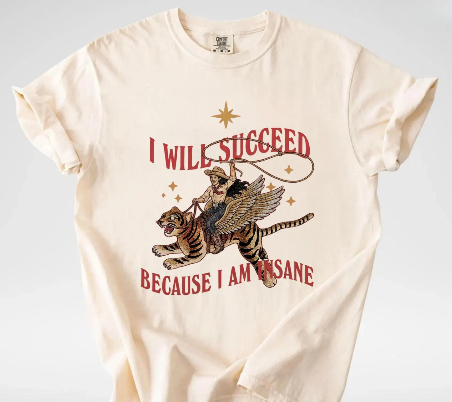 I Will Succeed Because I Am Insane Shirt – Funny Cowgirl Tiger Graphic Tee