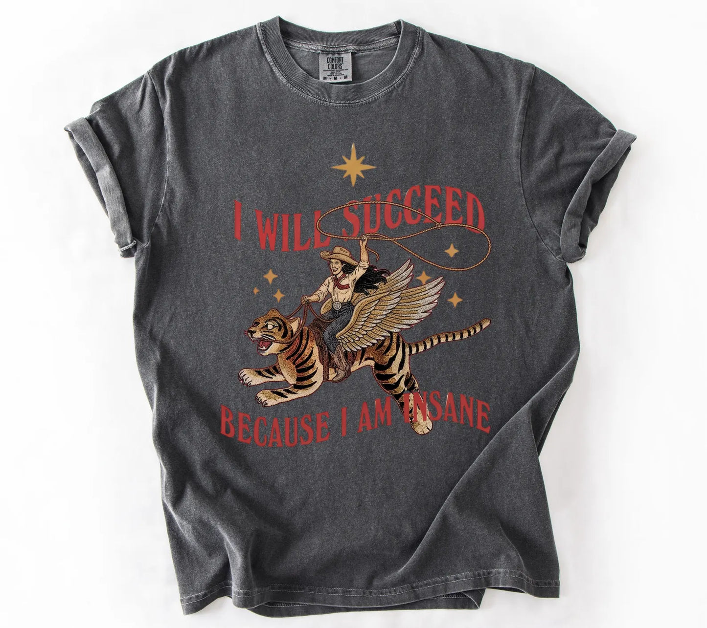 I Will Succeed Because I Am Insane Shirt – Funny Cowgirl Tiger Graphic Tee