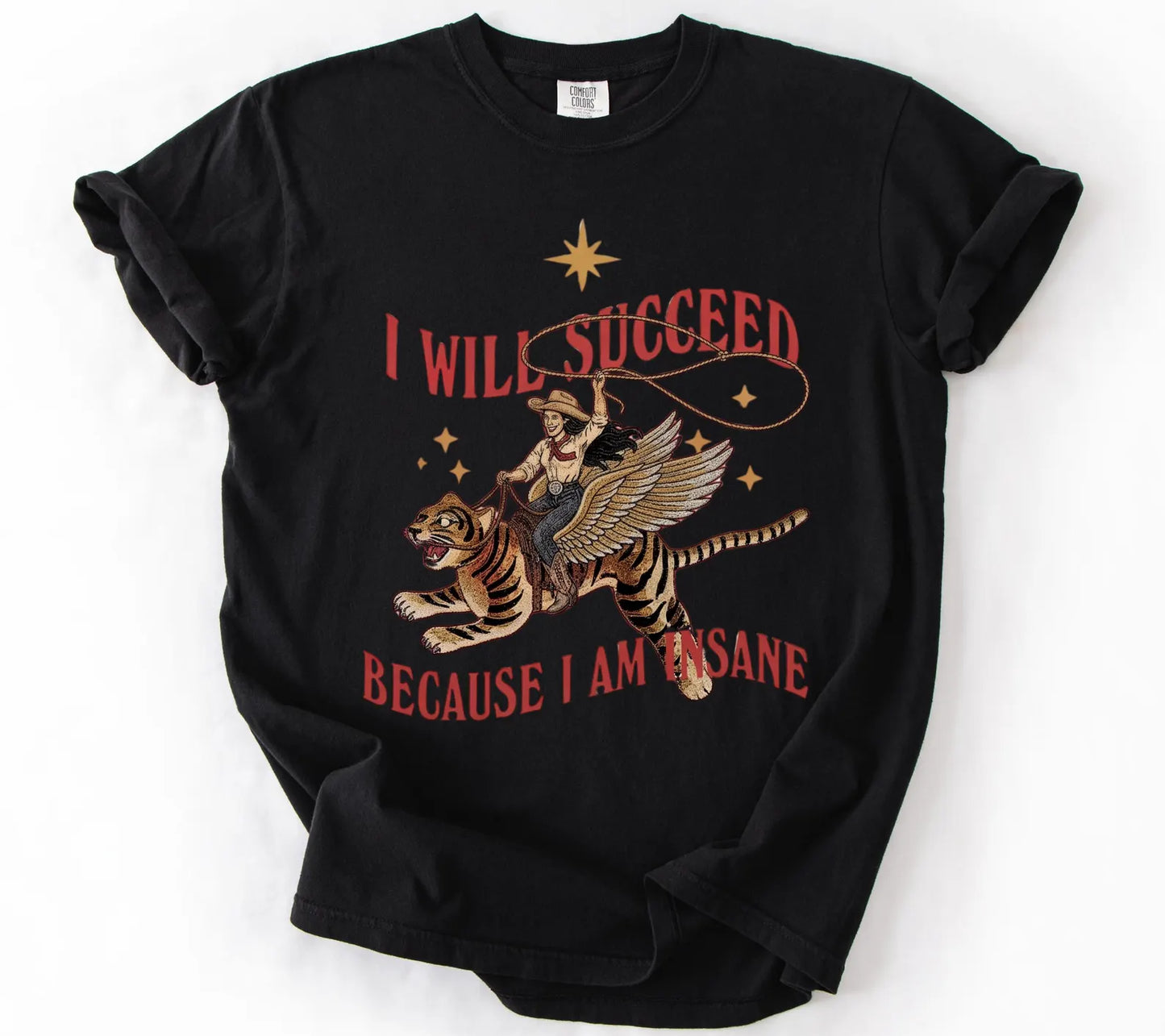 I Will Succeed Because I Am Insane Shirt – Funny Cowgirl Tiger Graphic Tee